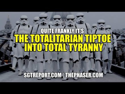 Quite Frankly It’s THE TOTALITARIAN TIPTOE INTO TOTAL TYRANNY